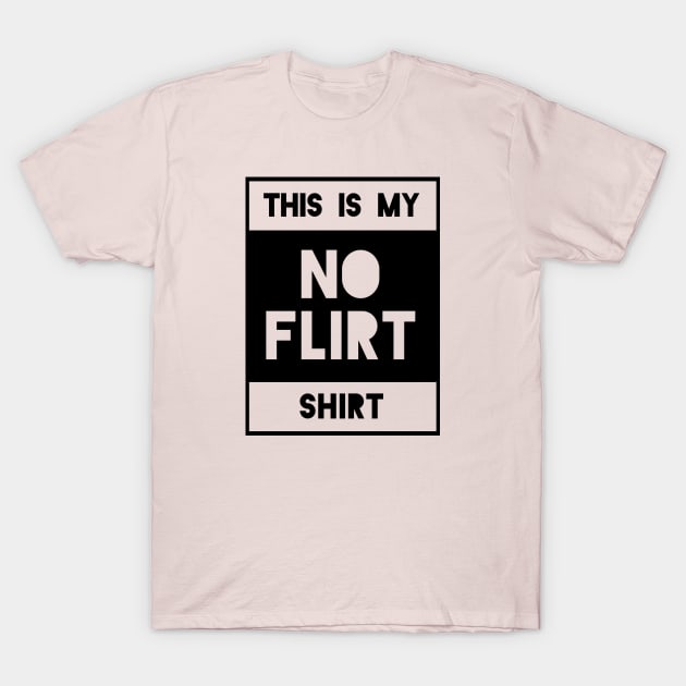 No Flirt Shirt T-Shirt by TheBrassPage